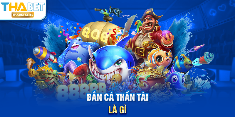 Bắn Cá Thần Tài – Siêu Phẩm Săn Thưởng May Mắn Tại THABET 1 Bắn Cá Thần Tài là gì?
