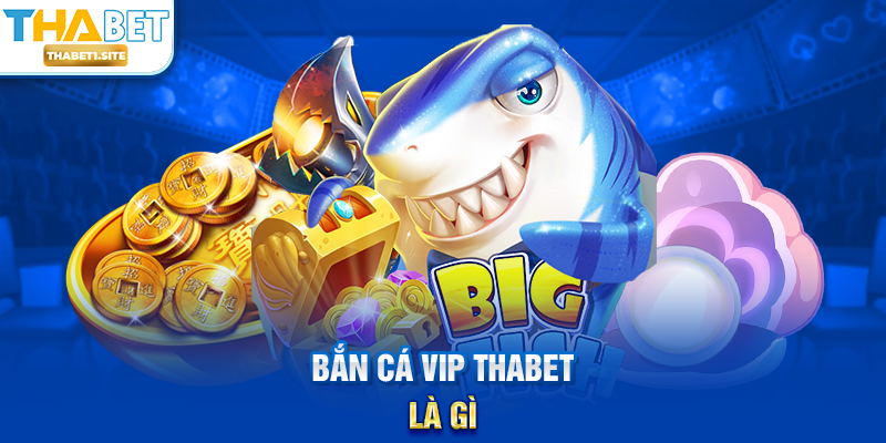 Bắn Cá Vip THABET – Trải Nghiệm Săn Thưởng Đẳng Cấp Tại THABET 1 Bắn Cá Vip THABET là gì?