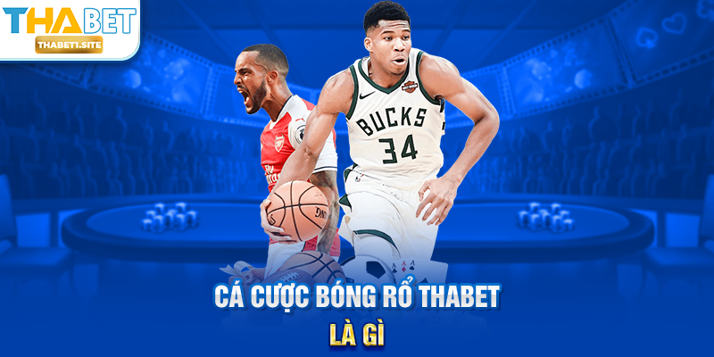 Cá Cược Bóng Rổ THABET – Nền Tảng Cá Cược Chuyên Nghiệp Và Hấp Dẫn 1 Cá Cược Bóng Rổ THABET là gì?