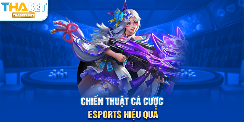 Cá Cược eSports THABET – Trải Nghiệm Giải Trí Và Cơ Hội Nhận Thưởng Hấp Dẫn 2 Chiến thuật cá cược eSports hiệu quả
