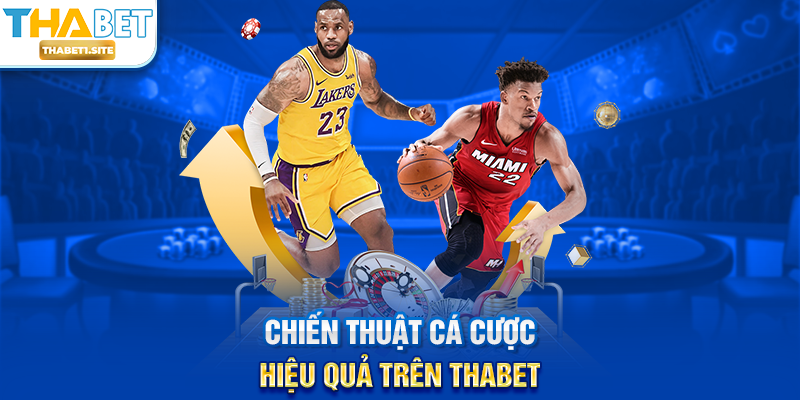 Cá Cược Bóng Rổ THABET – Nền Tảng Cá Cược Chuyên Nghiệp Và Hấp Dẫn 2 Chiến thuật cá cược hiệu quả trên THABET