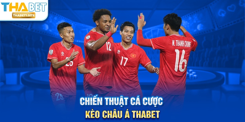 Kèo Châu Á THABET – Trải Nghiệm Cá Cược Chuẩn Xác Và Chuyên Nghiệp 2 Chiến thuật cá cược Kèo Châu Á THABET