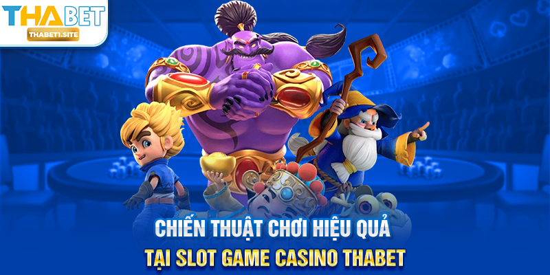 Slot Game Casino THABET – Trải Nghiệm Máy Slot Sống Động Và Thưởng Khủng Tại THABET 2 Chiến thuật chơi hiệu quả tại Slot Game Casino THABET