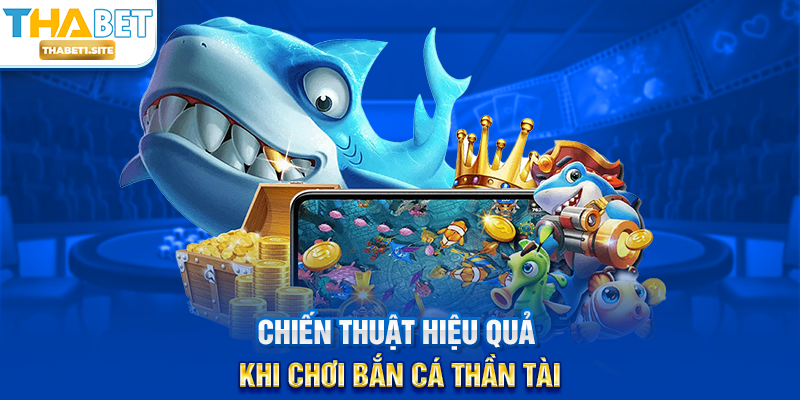 Bắn Cá Thần Tài – Siêu Phẩm Săn Thưởng May Mắn Tại THABET 2 Chiến thuật hiệu quả khi chơi Bắn Cá Thần Tài