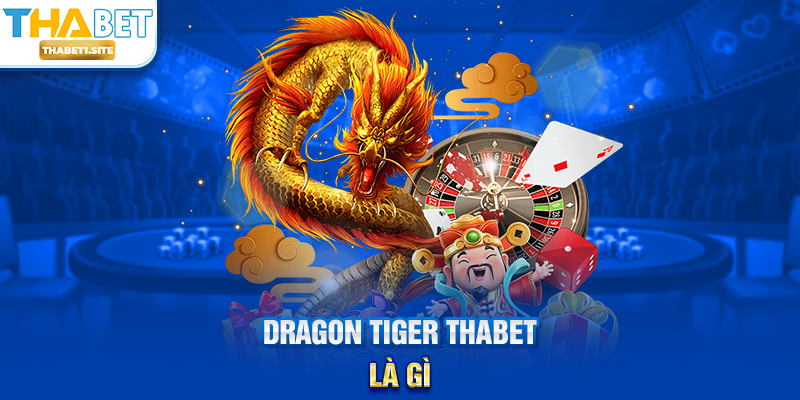 Dragon Tiger THABET – Trải Nghiệm Sòng Bạc Hấp Dẫn Với Cược Nhanh Tại THABET 1 Dragon Tiger THABET là gì?