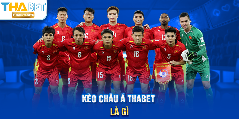 Kèo Châu Á THABET – Trải Nghiệm Cá Cược Chuẩn Xác Và Chuyên Nghiệp 1 Kèo Châu Á THABET là gì?