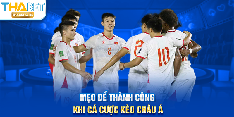 Kèo Châu Á THABET – Trải Nghiệm Cá Cược Chuẩn Xác Và Chuyên Nghiệp 3 Mẹo để thành công khi cá cược Kèo Châu Á