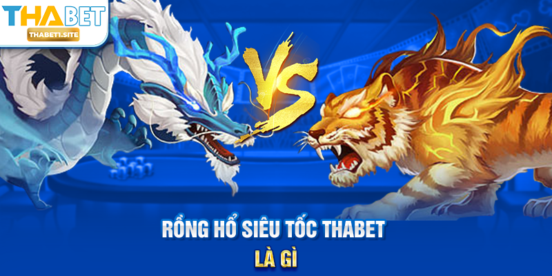 Rồng Hổ Siêu Tốc THABET – Trải Nghiệm Casino Nhanh Chóng và Hấp Dẫn Tại THABET 1 Rồng Hổ Siêu Tốc THABET là gì?