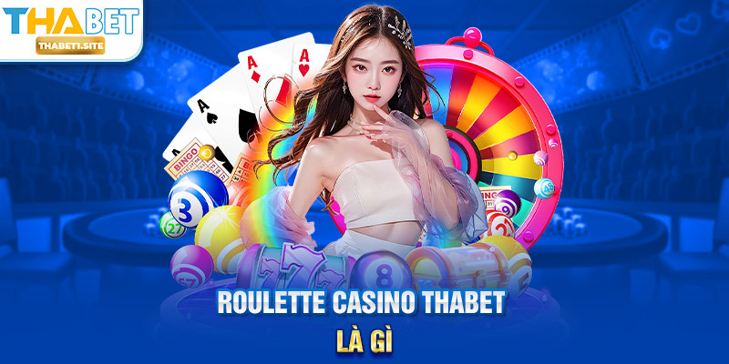 Roulette Casino THABET – Trải Nghiệm Vòng Quay May Mắn Đỉnh Cao Tại THABET 1 Roulette Casino THABET là gì?