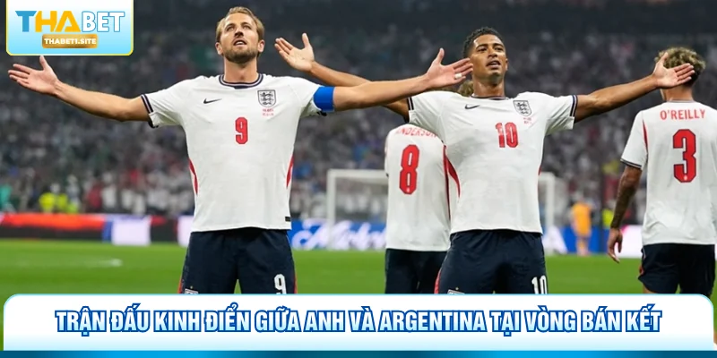 Dự Đoán Anh Đấu Với Argentina Tại Thabet Kịch Tính 1 Trận đấu kinh điển giữa Anh và Argentina tại vòng bán kết